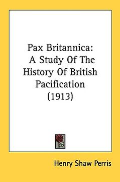 portada pax britannica: a study of the history of british pacification (1913) (in English)