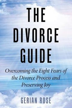 portada The Divorce Guide: Overcoming the Eight Fears of the Divorce Process and Preserving Joy (en Inglés)