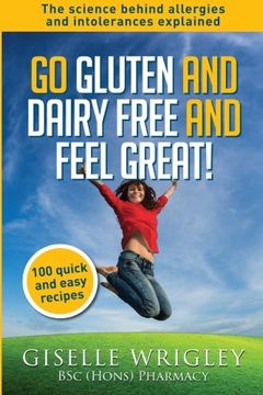 portada Go Gluten and Dairy Free and Feel Great!: 100 quick and easy recipes plus the science explained: causes of allergies and intolerances, diagnosis and treatment options. (Food Allergy and Intolerance)
