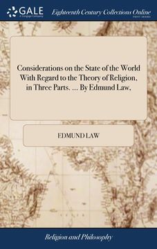 portada Considerations on the State of the World With Regard to the Theory of Religion, in Three Parts. ... By Edmund Law, (in English)