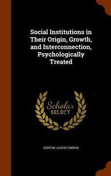 portada Social Institutions in Their Origin, Growth, and Interconnection, Psychologically Treated (en Inglés)