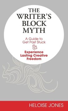 portada The Writer's Block Myth: A Guide to Get Past Stuck & Experience Lasting Creative Freedom (en Inglés)