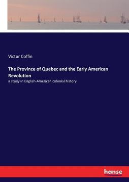 portada The Province of Quebec and the Early American Revolution: a study in English-American colonial history (en Inglés)