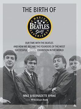 portada The Birth of the Beatles Story: Our Time With the Beatles and how we Became the Founders of the Most Successful Beatles Exhibition in the World (in English)