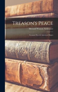 portada Treason's Peace; German Dyes & American Dupes (en Inglés)