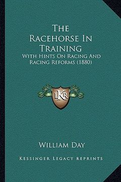 portada the racehorse in training: with hints on racing and racing reforms (1880) (en Inglés)