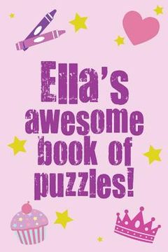 portada Ella's Awesome Book Of Puzzles!: Children's puzzle book containing 20 unique personalised name puzzles as well as 80 other fun puzzles (en Inglés)