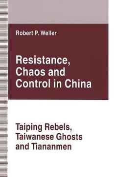 portada Resistance, Chaos and Control in China: Taiping Rebels, Taiwanese Ghosts and Tiananmen (en Inglés)