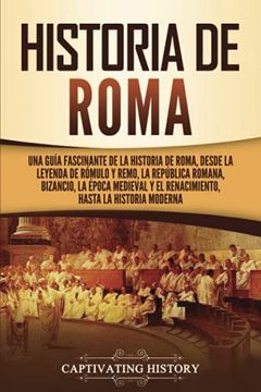 portada Historia de Roma: Una Guía Fascinante de la Historia de Roma, Desde la Leyenda de Rómulo y Remo, la República Romana, Bizancio, la Época Medieval y el.