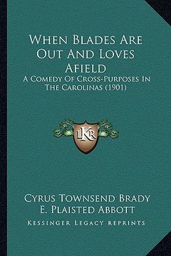 portada when blades are out and loves afield: a comedy of cross-purposes in the carolinas (1901) a comedy of cross-purposes in the carolinas (1901)
