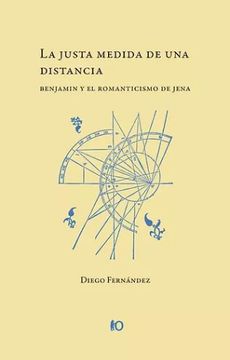 La Justa Medida de una Distancia. Benjamin y el Romanticismo de Jena