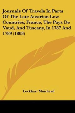 portada journals of travels in parts of the late austrian low countries, france, the pays de vaud, and tuscany, in 1787 and 1789 (1803) (in English)