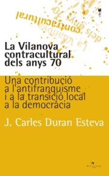 portada La Vilanova Contracultural Dels Anys 70: Una Contribucio a l Antifranquisme i a la Transicio Local a la Democracia (in Catalá)