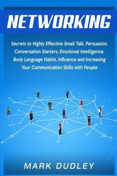 portada Networking: Secrets to Highly Effective Small Talk, Persuasion, Conversation Starters, Emotional Intelligence, Body Language Habit (en Inglés)