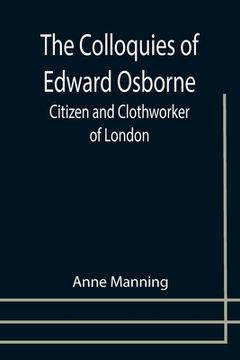 portada The Colloquies of Edward Osborne; Citizen and Clothworker of London (en Inglés)