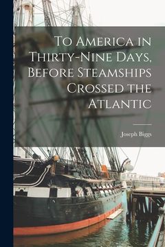 portada To America in Thirty-nine Days, Before Steamships Crossed the Atlantic (en Inglés)