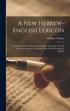 portada A New Hebrew-english Lexicon: Containing All The Hebrew And Chaldee Words In The Old Testament Scriptures, Together With Their Meanings In English (en Inglés)