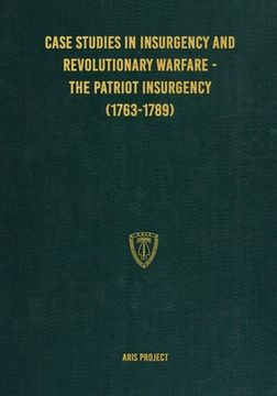 portada Case Studies in Insurgency and Revolutionary Warfare - The Patriot Insurgency (1763-1789) (en Inglés)