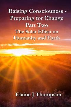 portada Raising Consciousness - Preparing for Change: Part Two - The Solar Effect on Humanity and Earth (en Inglés)