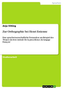 portada Zur Orthographie bei Henri Estienne: Eine Sprachwissenschaftliche Textanalyse am Beispiel des 'project du Livre Intitulé de la Precellence du Langage François' (in German)