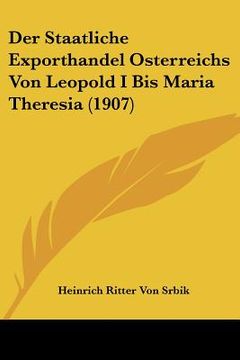 portada Der Staatliche Exporthandel Osterreichs Von Leopold I Bis Maria Theresia (1907) (en Alemán)