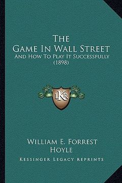 portada the game in wall street: and how to play it successfully (1898) (en Inglés)