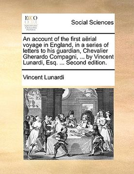 portada an account of the first arial voyage in england, in a series of letters to his guardian, chevalier gherardo compagni, ... by vincent lunardi, esq. .. (en Inglés)