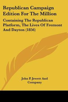 portada republican campaign edition for the million: containing the republican platform, the lives of fremont and dayton (1856) (en Inglés)
