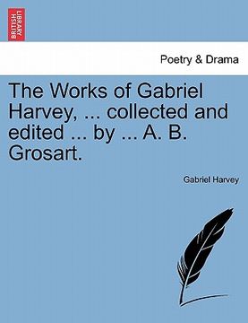 portada the works of gabriel harvey, ... collected and edited ... by ... a. b. grosart. (en Inglés)