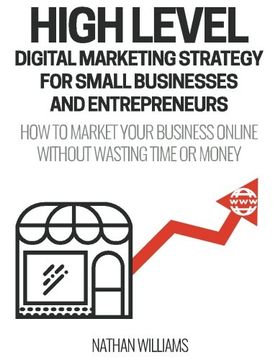 portada High Level Digital Marketing Strategy For Small Business Owners And Entrepreneurs: How To Market Your Business Online Without Wasting Time & Money (in English)