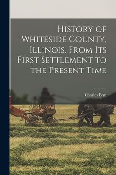 portada History of Whiteside County, Illinois, From its First Settlement to the Present Time (in English)