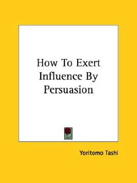 portada how to exert influence by persuasion (en Inglés)