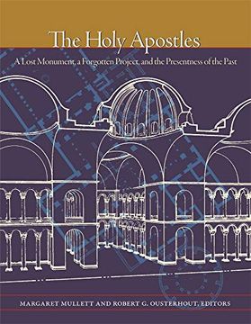portada The Holy Apostles – a Lost Monument, a Forgotten Project, and the Presentness of the Past (Dumbarton Oaks Byzantine Symposia & Colloquia (Hup)To– Info@Harvardup. Col Uk) 