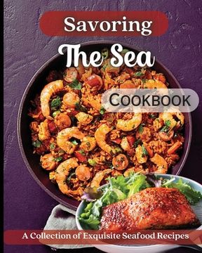portada Savoring The Sea Cookbook: Mouth-Watering Recipes from Around the World (in English)