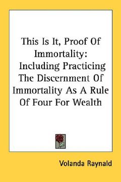 portada this is it, proof of immortality: including practicing the discernment of immortality as a rule of four for wealth (en Inglés)