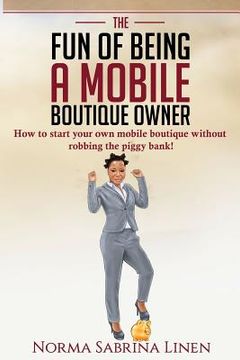 portada The Fun of Being a Mobile Boutique Owner: How to start your mobile boutique without robbing your piggy bank (en Inglés)