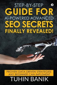 portada Step-By-Step Guide for AI-Powered Advanced SEO Secrets Finally Revealed!: Proven data-driven strategies any beginner can implement (en Inglés)