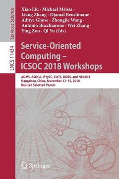 portada Service-Oriented Computing - Icsoc 2018 Workshops: Adms, Asoca, Isyycc, Clots, Ddbs, and Nls4iot, Hangzhou, China, November 12-15, 2018, Revised Selec (en Inglés)