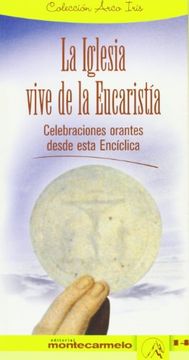 portada La iglesia vive de la Eucaristía: Celebraciones orantes desde esta Encíclica (Arco Iris)
