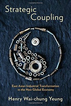 portada Strategic Coupling: East Asian Industrial Transformation in the New Global Economy (Cornell Studies in Political Economy)