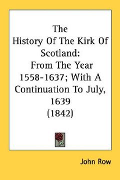 portada the history of the kirk of scotland: from the year 1558-1637; with a continuation to july, 1639 (1842) (en Inglés)