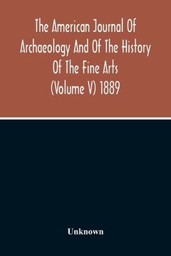 portada The American Journal Of Archaeology And Of The History Of The Fine Arts (Volume V) 1889 (en Inglés)