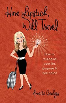 portada Have Lipstick, Will Travel: How to reimagine your life, purpose, & hair color!