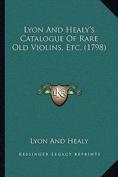 portada lyon and healy's catalogue of rare old violins, etc. (1798) (en Inglés)