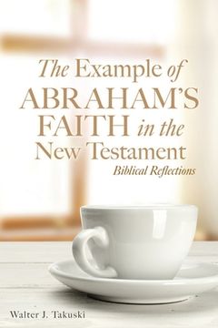 portada The Example of Abraham's Faith in the new Testament: Biblical Reflections (en Inglés)