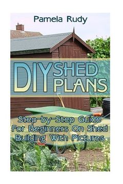 portada DIY Shed Plans: Step-by-Step Guide For Beginners On Shed Building With Pictures: (Household Hacks, DIY Projects, DIY Crafts,Wood Pallet Projects, Woodworking, Wood Furniture)