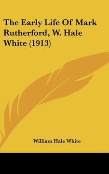 portada the early life of mark rutherford, w. hale white (1913) (en Inglés)