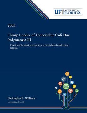 portada Clamp Loader of Escherichia Coli Dna Polymerase III: Kinetics of the Atp-dependent Steps in the Sliding-clamp Loading Reaction (en Inglés)