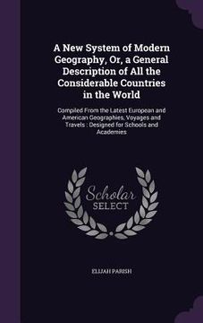 portada A New System of Modern Geography, Or, a General Description of All the Considerable Countries in the World: Compiled From the Latest European and Amer