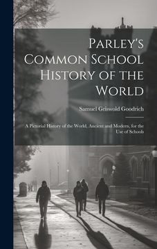 portada Parley's Common School History of the World: A Pictorial History of the World, Ancient and Modern, for the Use of Schools (in English)